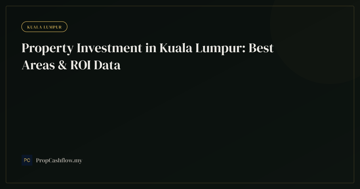 Property Investment in Kuala Lumpur: Best Areas & ROI Data